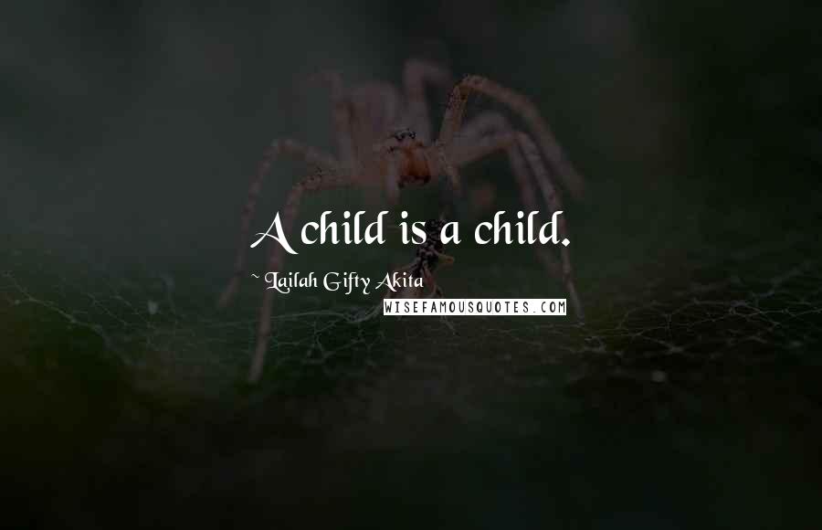 Lailah Gifty Akita Quotes: A child is a child.