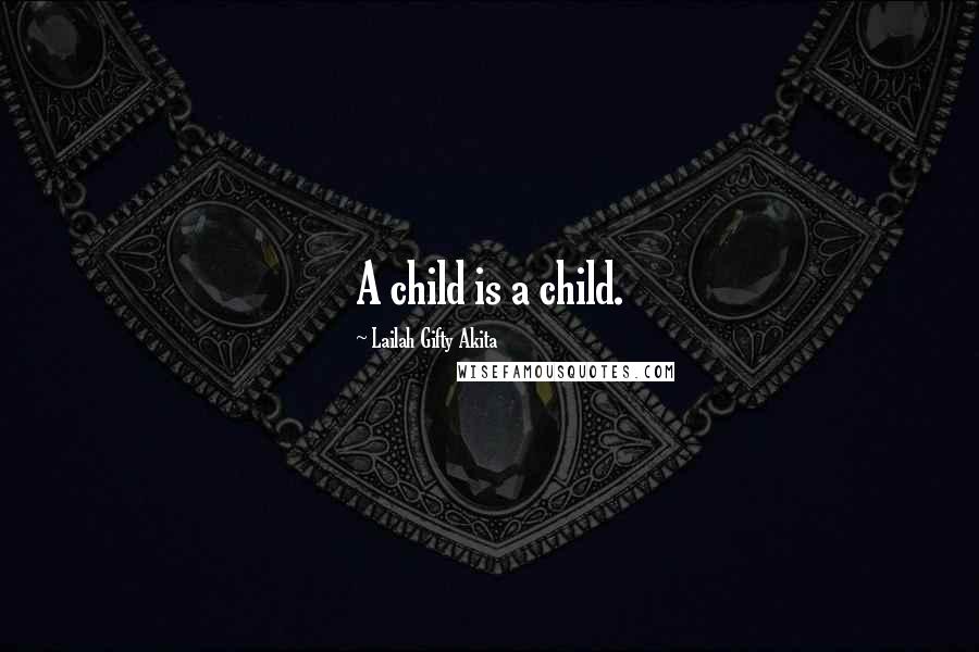 Lailah Gifty Akita Quotes: A child is a child.