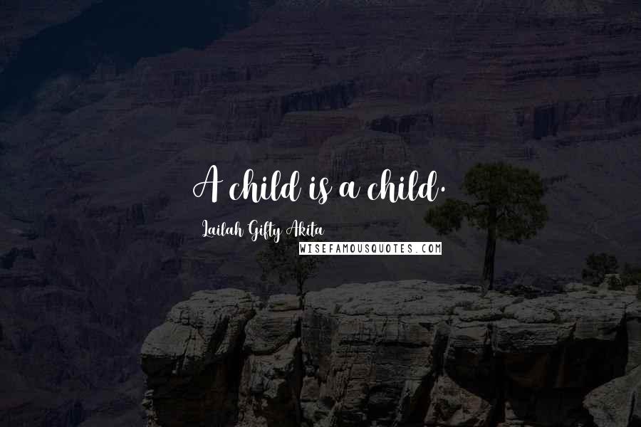 Lailah Gifty Akita Quotes: A child is a child.