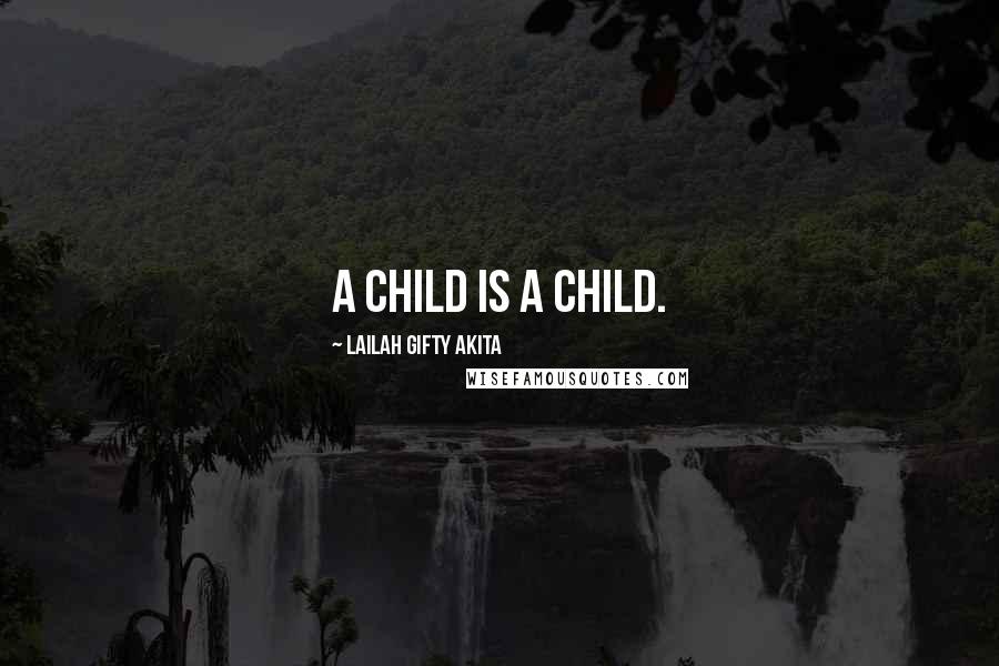 Lailah Gifty Akita Quotes: A child is a child.