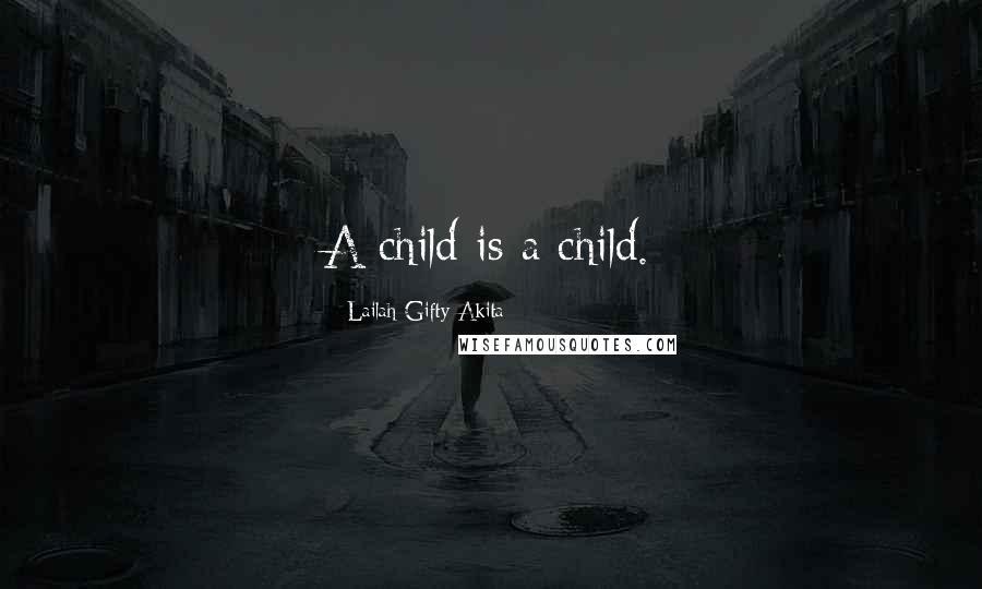 Lailah Gifty Akita Quotes: A child is a child.