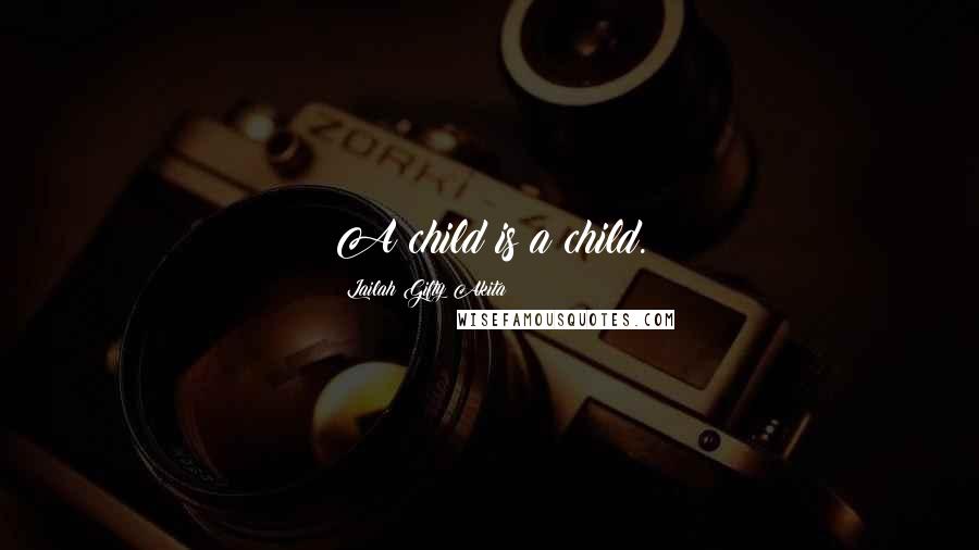 Lailah Gifty Akita Quotes: A child is a child.