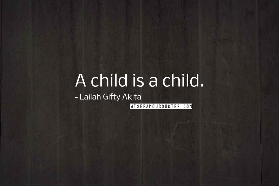 Lailah Gifty Akita Quotes: A child is a child.