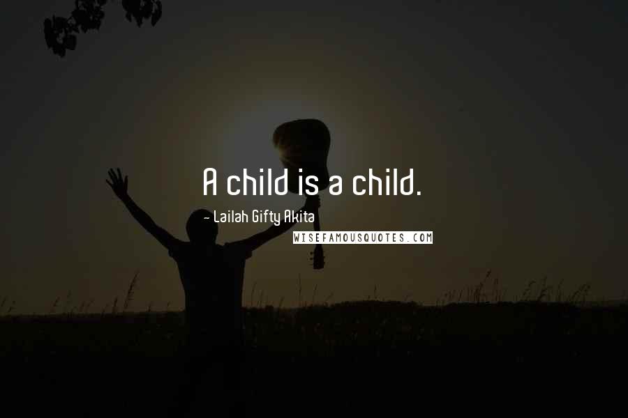 Lailah Gifty Akita Quotes: A child is a child.