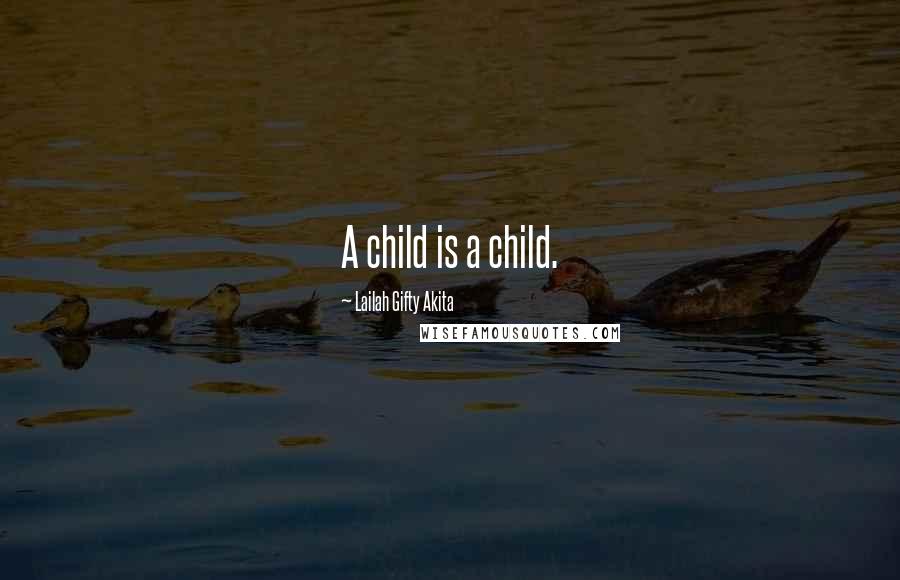 Lailah Gifty Akita Quotes: A child is a child.