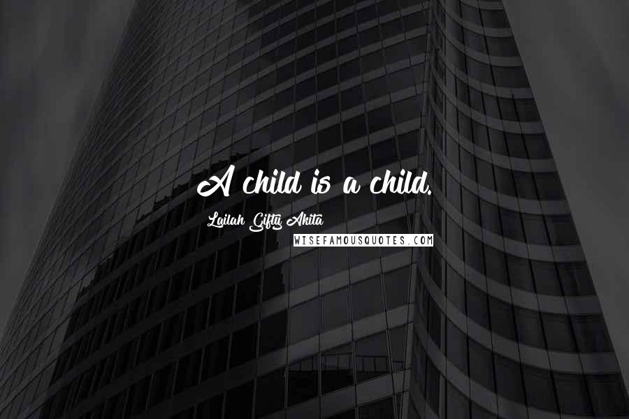 Lailah Gifty Akita Quotes: A child is a child.