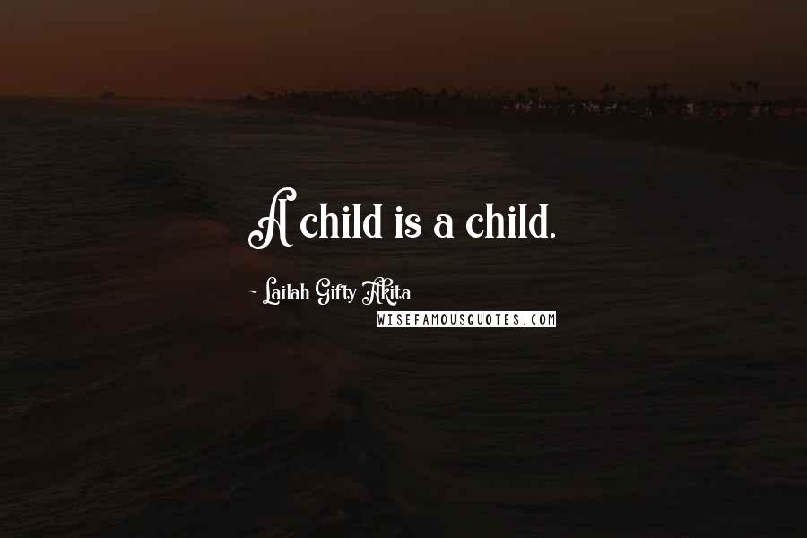 Lailah Gifty Akita Quotes: A child is a child.