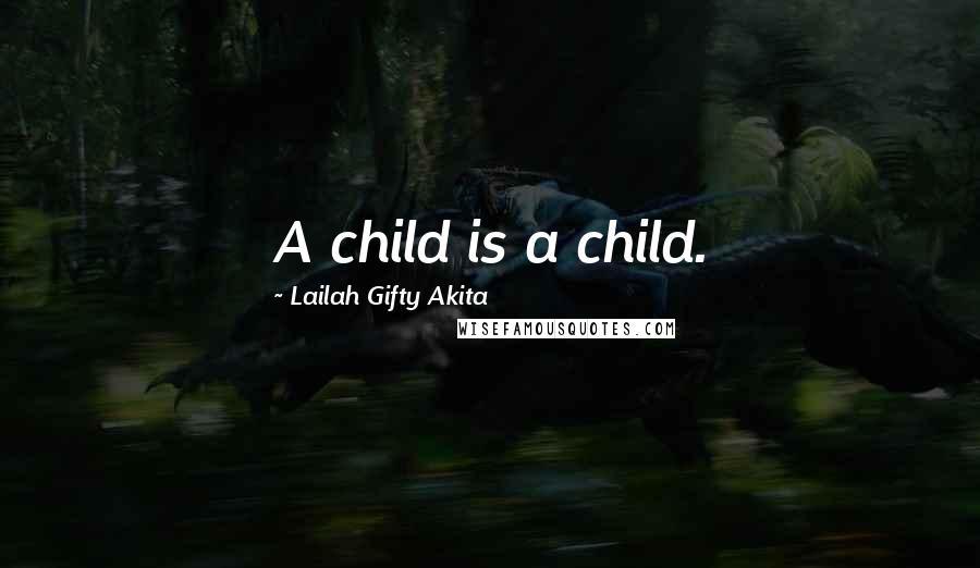 Lailah Gifty Akita Quotes: A child is a child.