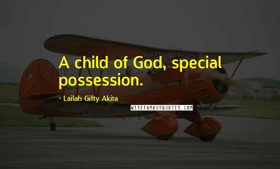 Lailah Gifty Akita Quotes: A child of God, special possession.