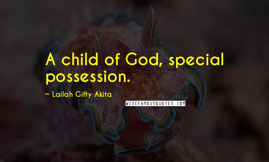 Lailah Gifty Akita Quotes: A child of God, special possession.