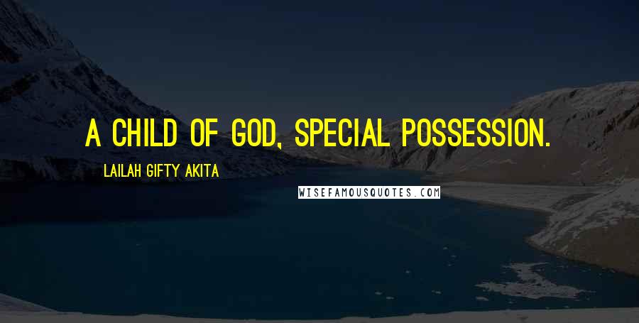 Lailah Gifty Akita Quotes: A child of God, special possession.