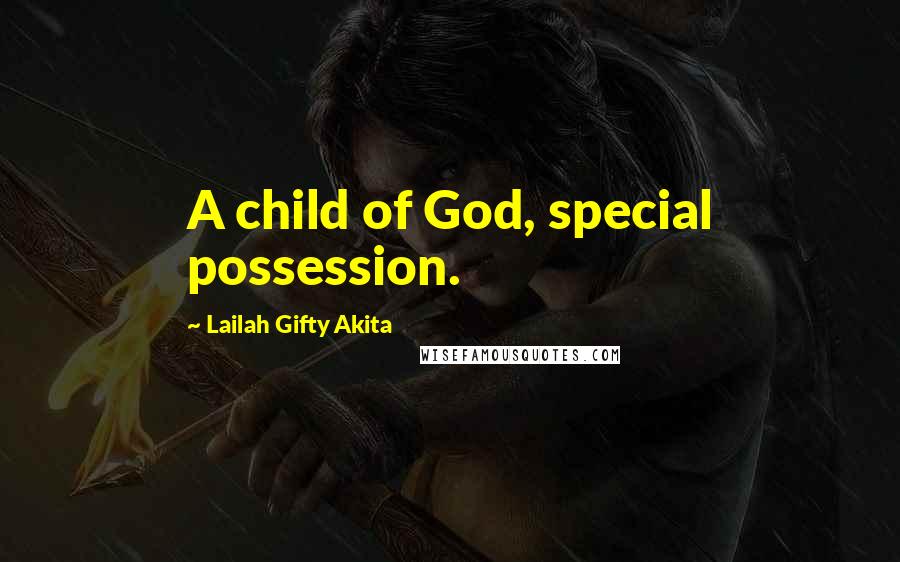 Lailah Gifty Akita Quotes: A child of God, special possession.