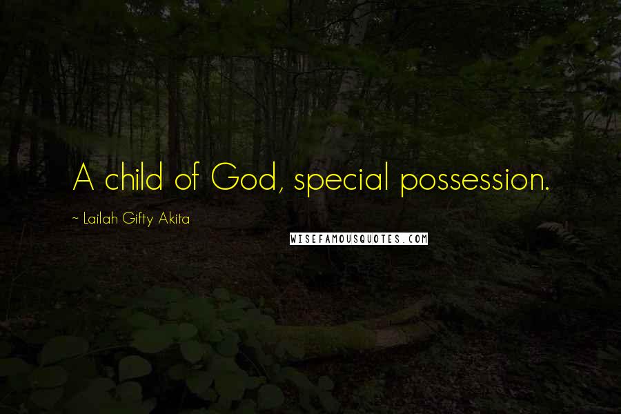 Lailah Gifty Akita Quotes: A child of God, special possession.