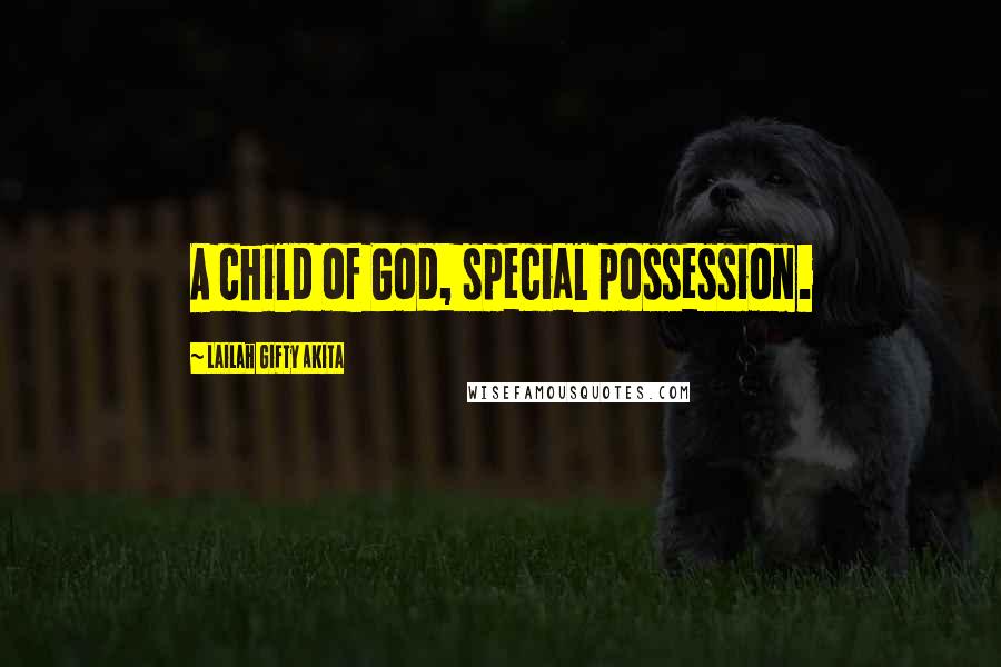 Lailah Gifty Akita Quotes: A child of God, special possession.