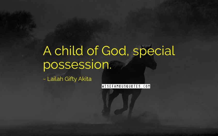 Lailah Gifty Akita Quotes: A child of God, special possession.