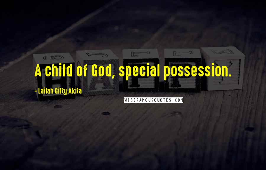 Lailah Gifty Akita Quotes: A child of God, special possession.