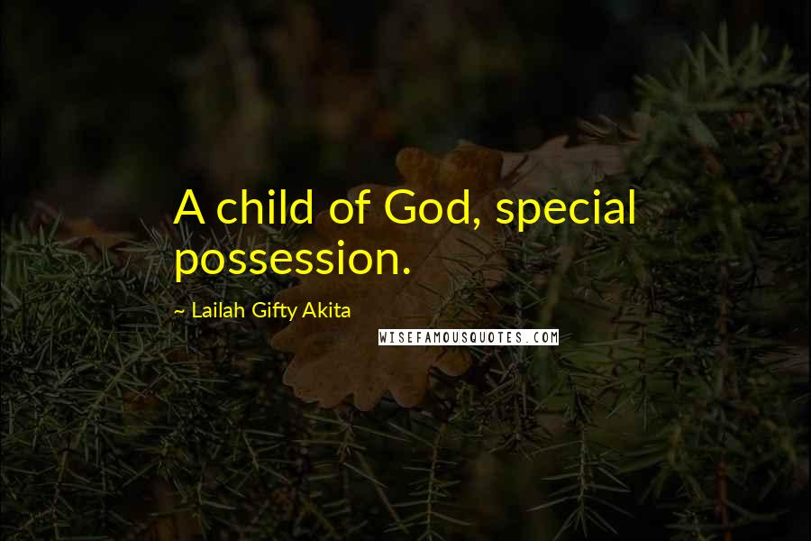 Lailah Gifty Akita Quotes: A child of God, special possession.