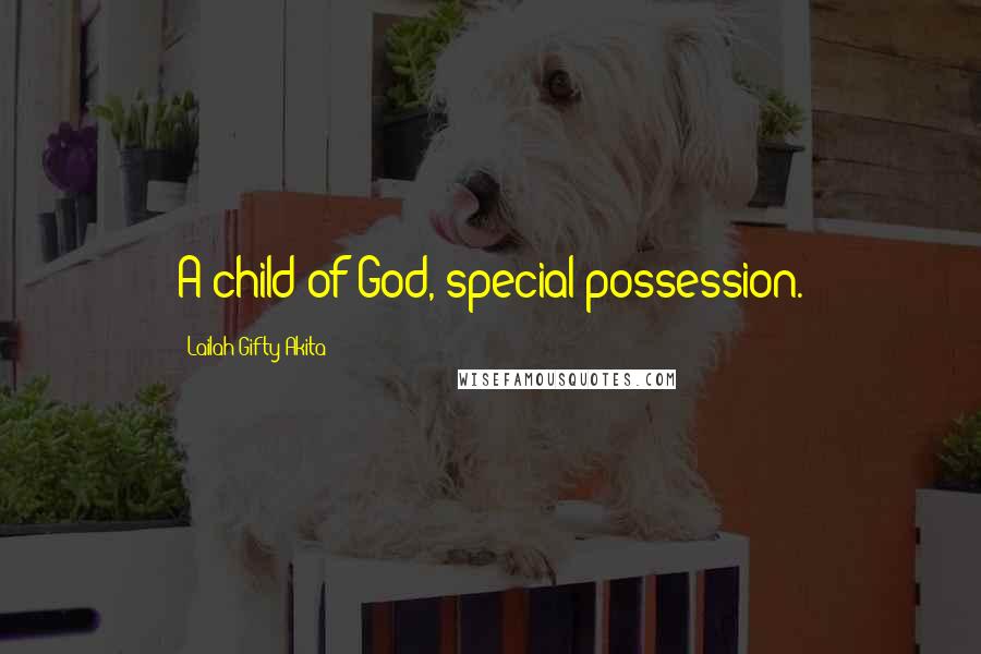 Lailah Gifty Akita Quotes: A child of God, special possession.