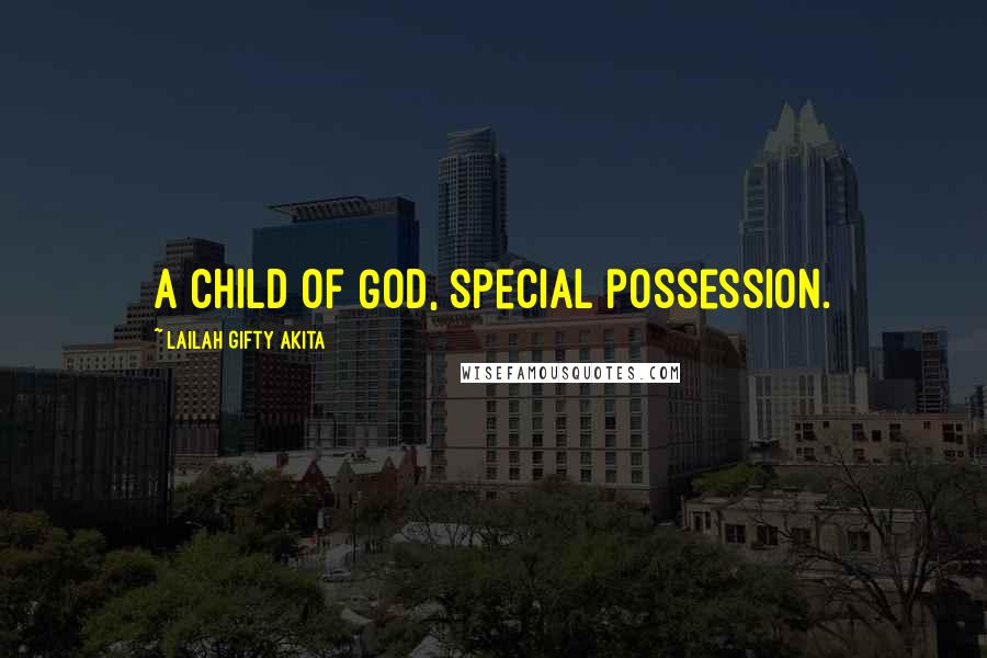 Lailah Gifty Akita Quotes: A child of God, special possession.