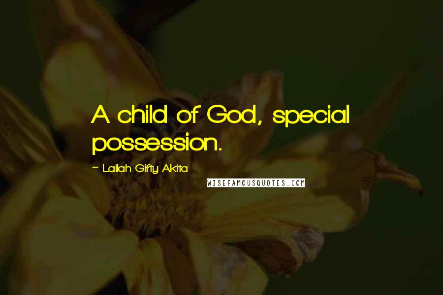 Lailah Gifty Akita Quotes: A child of God, special possession.