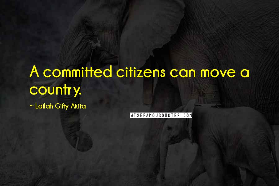 Lailah Gifty Akita Quotes: A committed citizens can move a country.