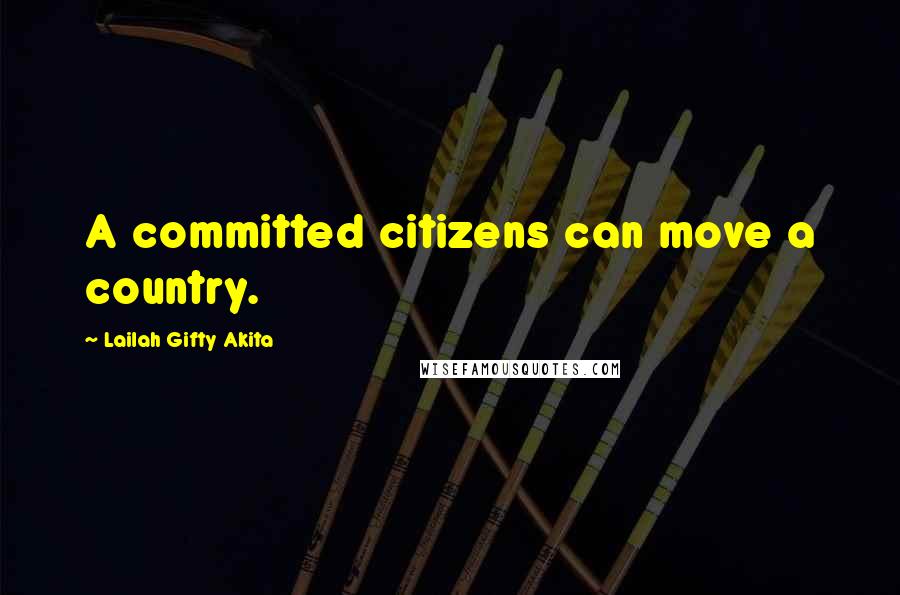 Lailah Gifty Akita Quotes: A committed citizens can move a country.