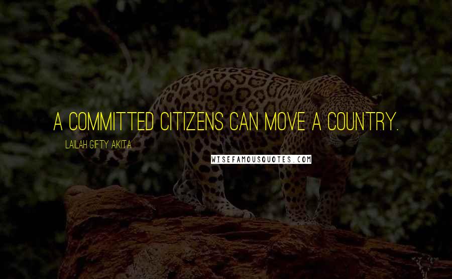 Lailah Gifty Akita Quotes: A committed citizens can move a country.