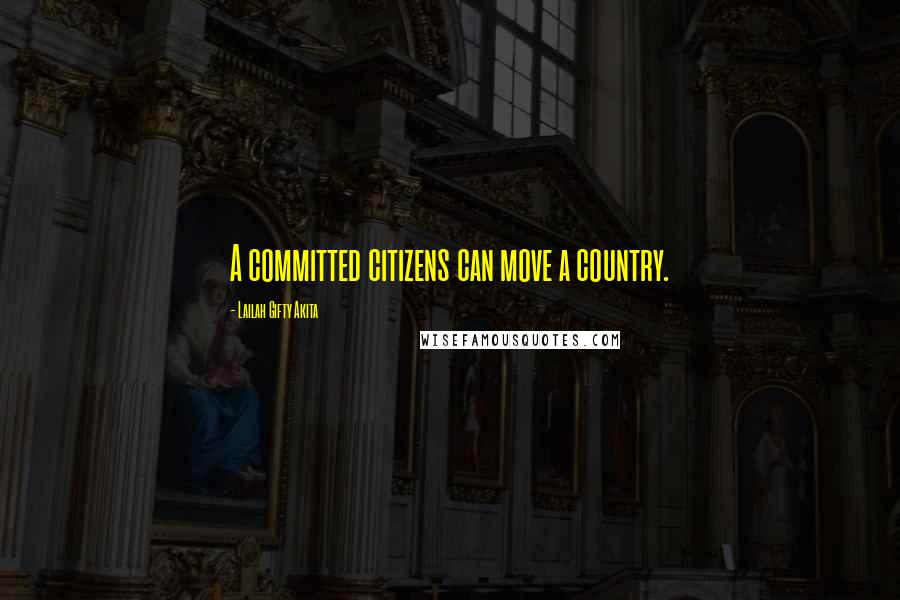 Lailah Gifty Akita Quotes: A committed citizens can move a country.