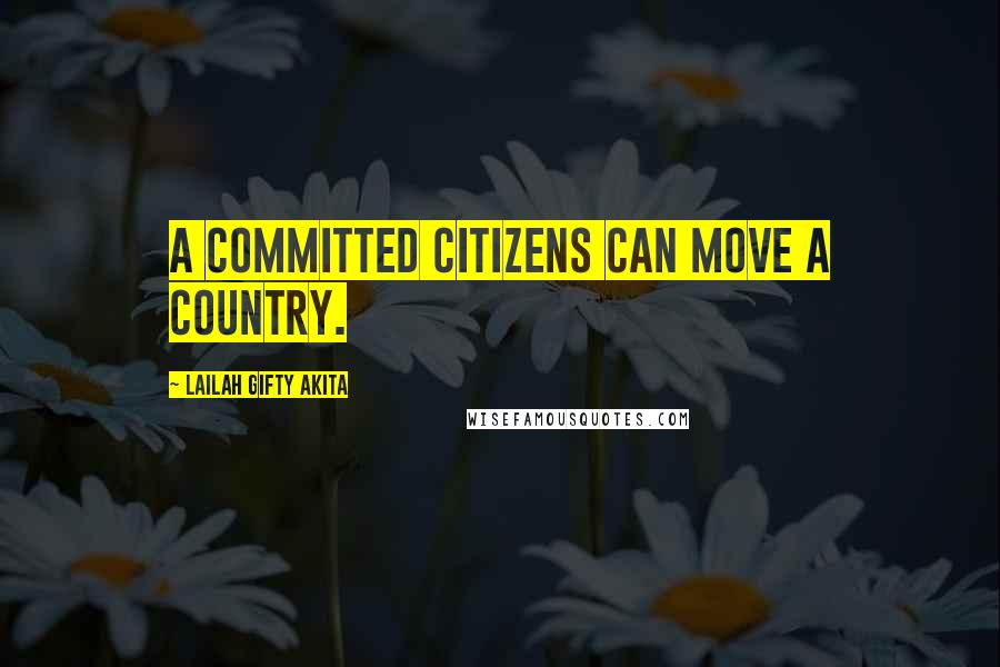 Lailah Gifty Akita Quotes: A committed citizens can move a country.