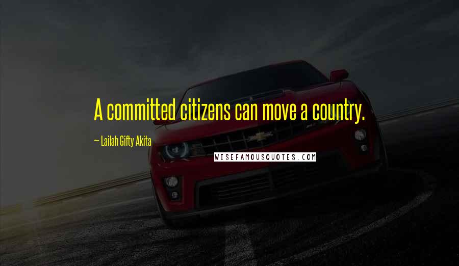 Lailah Gifty Akita Quotes: A committed citizens can move a country.