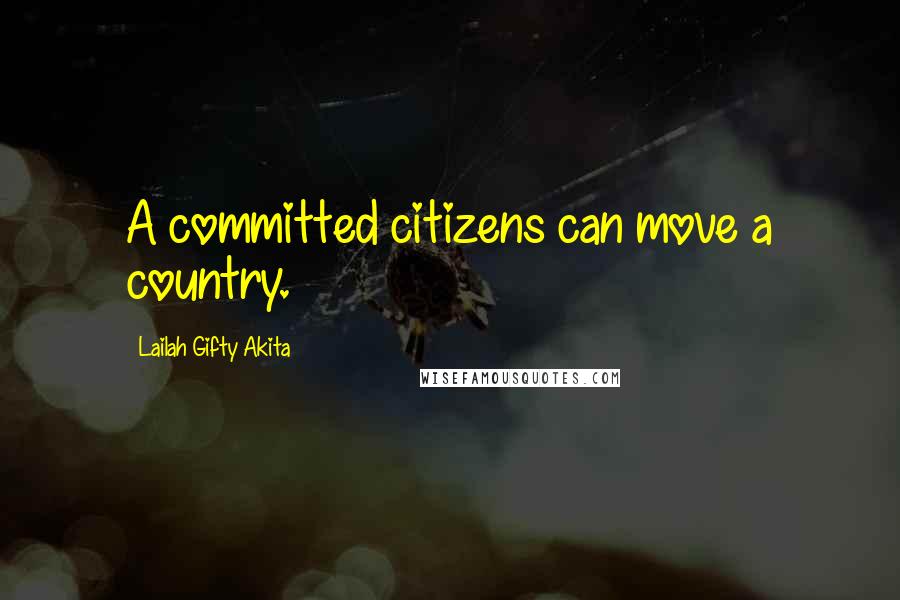 Lailah Gifty Akita Quotes: A committed citizens can move a country.