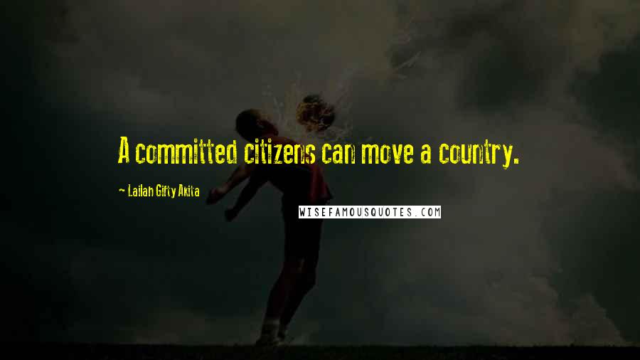 Lailah Gifty Akita Quotes: A committed citizens can move a country.