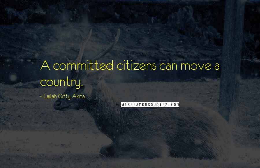 Lailah Gifty Akita Quotes: A committed citizens can move a country.