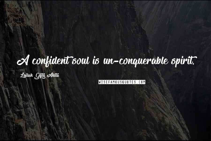 Lailah Gifty Akita Quotes: A confident soul is un-conquerable spirit.