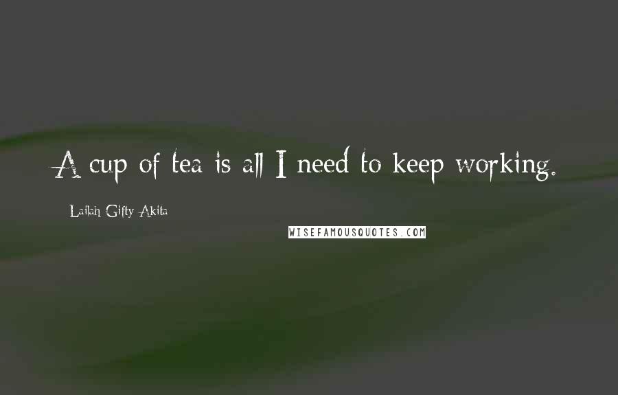 Lailah Gifty Akita Quotes: A cup of tea is all I need to keep working.