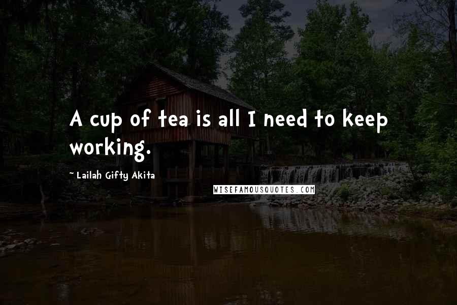 Lailah Gifty Akita Quotes: A cup of tea is all I need to keep working.