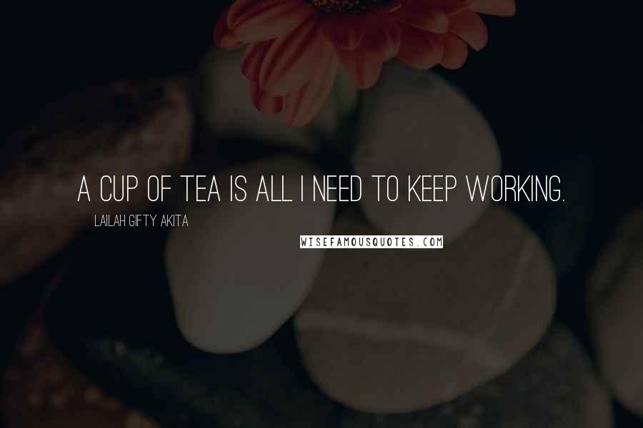 Lailah Gifty Akita Quotes: A cup of tea is all I need to keep working.