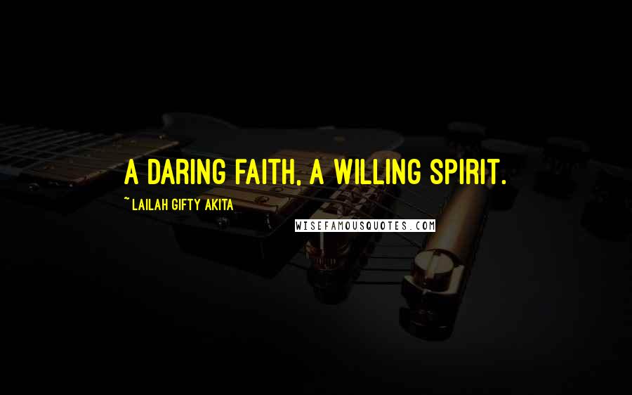 Lailah Gifty Akita Quotes: A daring faith, a willing spirit.