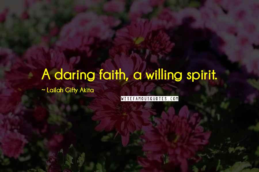 Lailah Gifty Akita Quotes: A daring faith, a willing spirit.