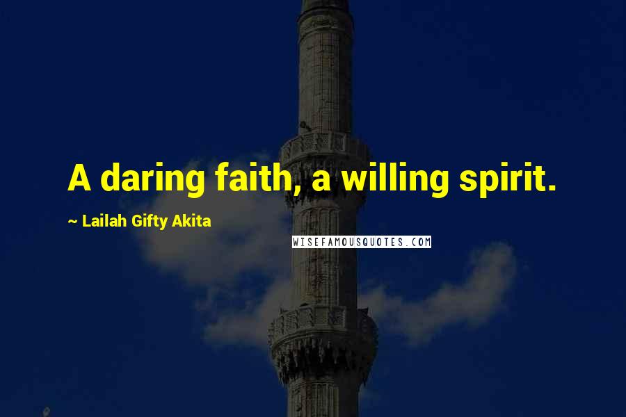 Lailah Gifty Akita Quotes: A daring faith, a willing spirit.