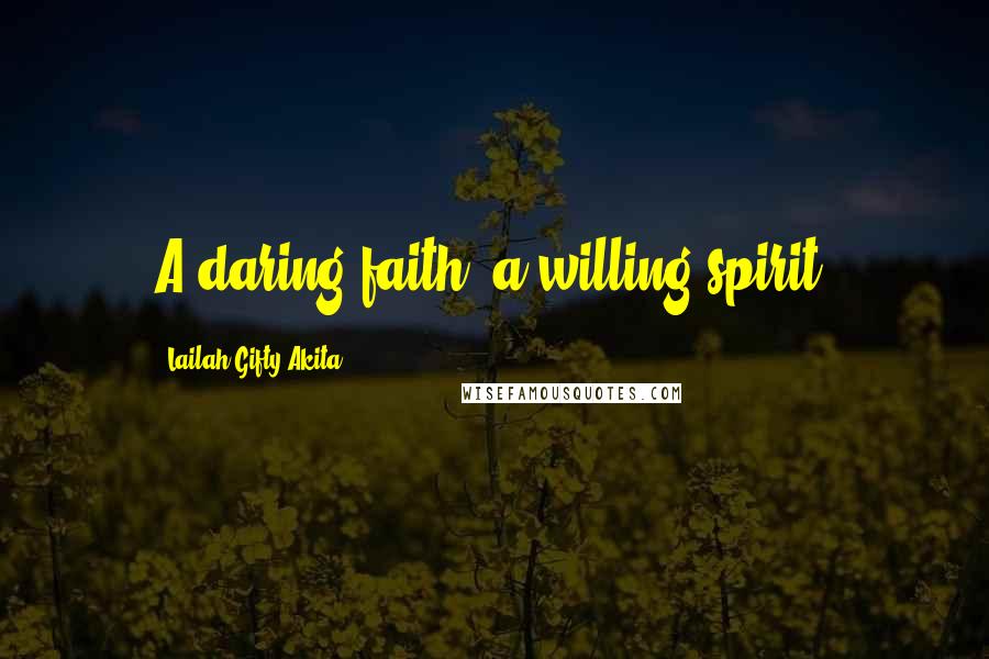 Lailah Gifty Akita Quotes: A daring faith, a willing spirit.