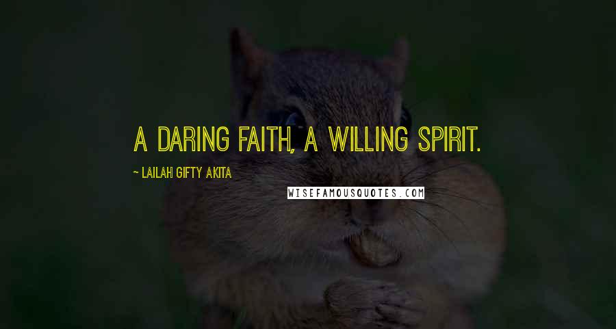 Lailah Gifty Akita Quotes: A daring faith, a willing spirit.