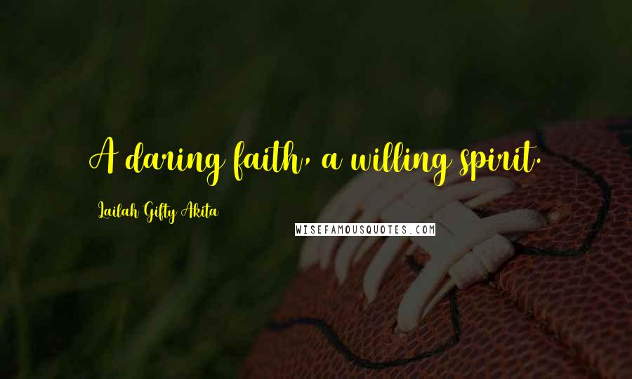 Lailah Gifty Akita Quotes: A daring faith, a willing spirit.