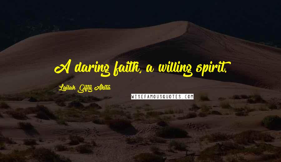 Lailah Gifty Akita Quotes: A daring faith, a willing spirit.