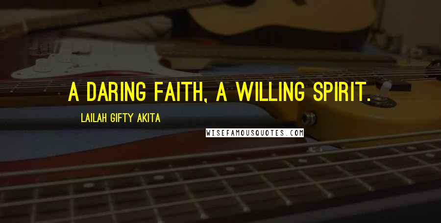 Lailah Gifty Akita Quotes: A daring faith, a willing spirit.