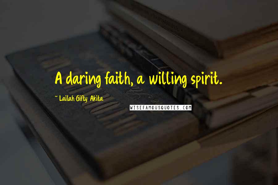 Lailah Gifty Akita Quotes: A daring faith, a willing spirit.