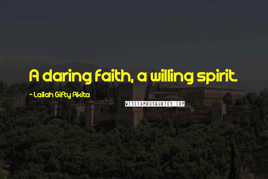 Lailah Gifty Akita Quotes: A daring faith, a willing spirit.