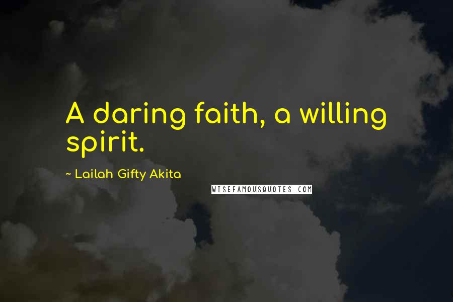 Lailah Gifty Akita Quotes: A daring faith, a willing spirit.