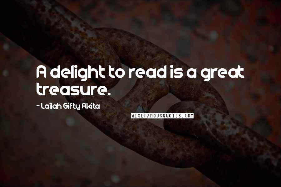 Lailah Gifty Akita Quotes: A delight to read is a great treasure.