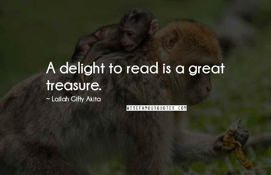 Lailah Gifty Akita Quotes: A delight to read is a great treasure.